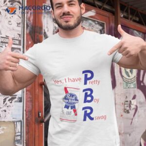 Yes I Have Pbr Pretty Boy Rswag Shirt