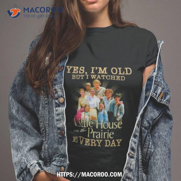 Yes I’m Old But I Watched Little House On The Prairie Every Day Shirt