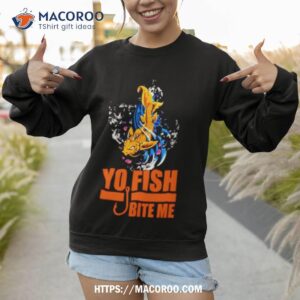 yo fish bite me shirt sweatshirt