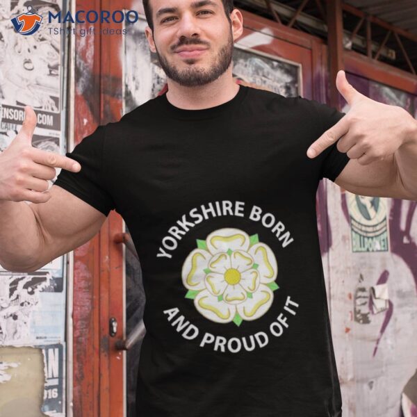 Yorkshire Born And Proud Of Ishirt