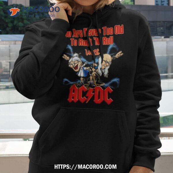 You Are Never Too Old To Rock N Roll With Ac Dc 2023 Shirt