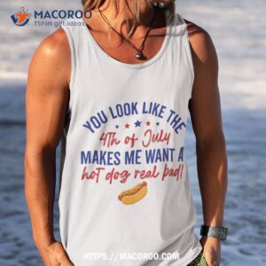 you look like 4th of july makes me want a hot dog real bad shirt tank top