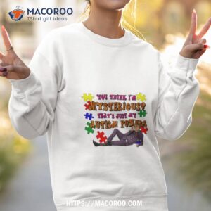 you think i m mysterious that s just my autism powers shirt sweatshirt 2