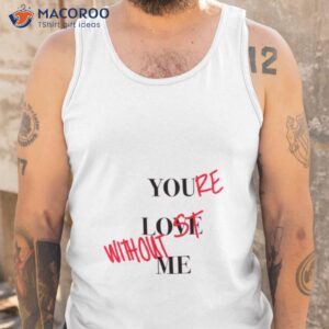 your lost without me shirt tank top