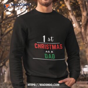 1st christmas as a dad black shirt cool gifts for dad christmas sweatshirt