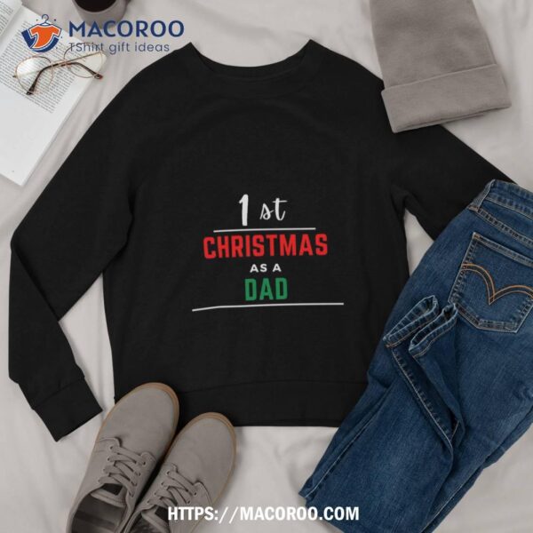 1st Christmas As A Dad Black Shirt, Funny Christmas Gifts For Dad