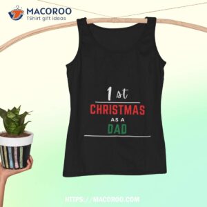 1st christmas as a dad black shirt funny christmas gifts for dad tank top