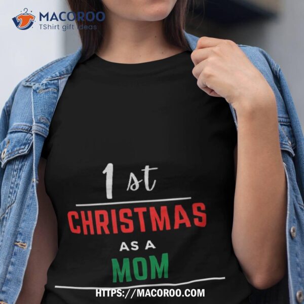 1st Christmas As A Mom Black Shirt, Christmas Gifts For Your Mom