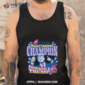 4 time indictment champion donald j trump 45 shirt tank top