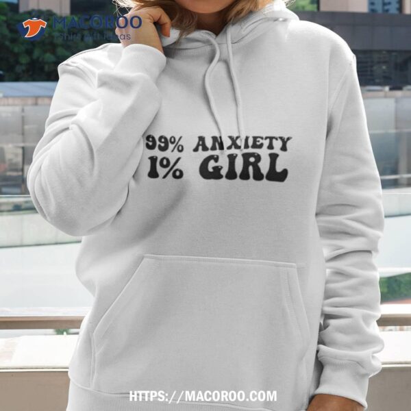 99% Anxiety 1% Girl Shirt