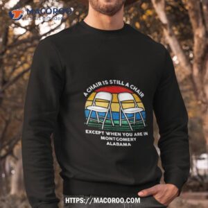 a chair is still a chair except when you are in montgomery alabama vintage shirt sweatshirt