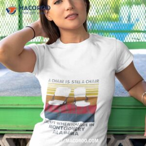 A Chair Is Still A Chair Except When You Are In Montgomery Vintage Shirt