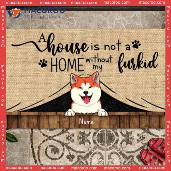 A House Is Not Home Without My Furkids Front Door Mat, Gifts For Dog Lovers, Custom Doormat