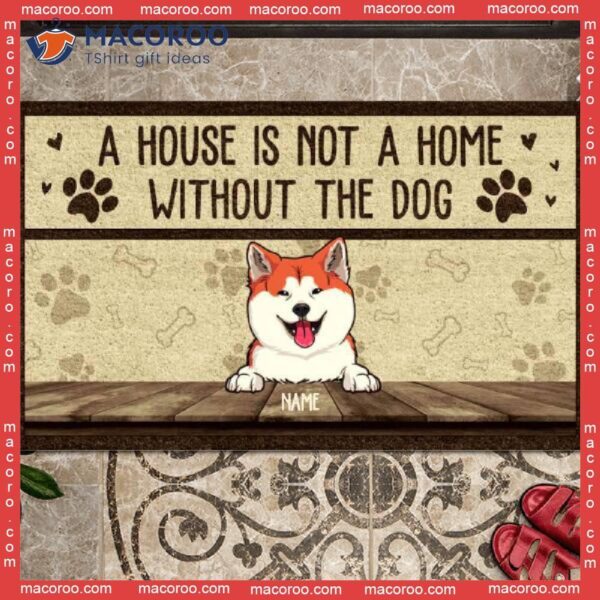 A House Is Not Home Without The Dog Personalized Housewarming Gifts, Gifts For Lovers, Custom Doormat