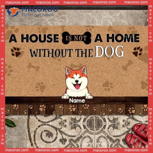 A House Is Not Home Without The Dogs Front Door Mat, Custom Doormat, Gifts For Dog Lovers