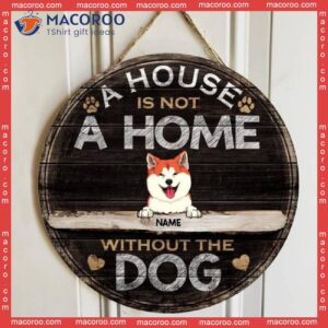 A House Is Not Home Without The Dogs, Wooden Door Hanger, Personalized Dog Breeds Signs, Gifts For Lovers