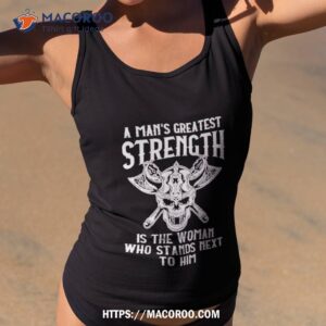 A Mans Greatest Strength Is The Woman Who Stands Next To Him Shirt