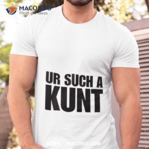 Aanuworld Ur Such A Kunshirt