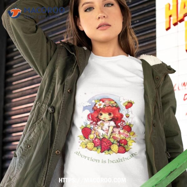 Abortion Is Healthcare Strawberry Shortcake Shirt