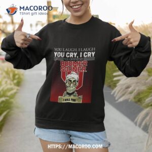 achmed you laugh i laugh you cry i cry you offend my boomer sooner i kill you shirt sweatshirt 1