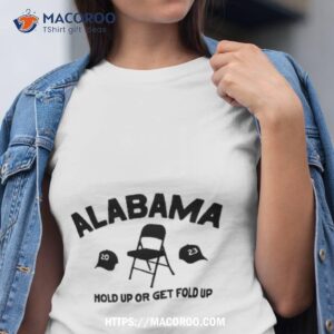 Alabama Montgomery 2023 Hold Up Or Get Fold Up Shirt