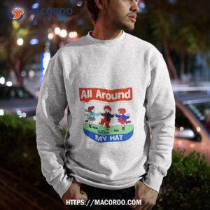 all around my hashirt sweatshirt