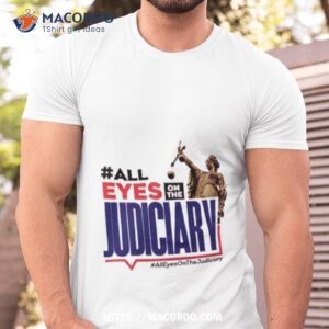 All Eyes On The Judiciary #alleyesonthejudiciary Shirt