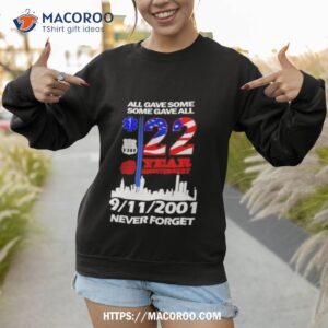 all gave some some gave all 22 year anniversary 09 11 2001 never forget shirt sweatshirt