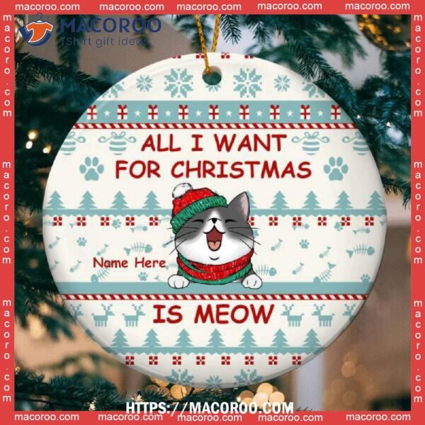 All I Want For Christmas Is Meow Circle Ceramic Ornament, Cat Christmas Tree Ornaments