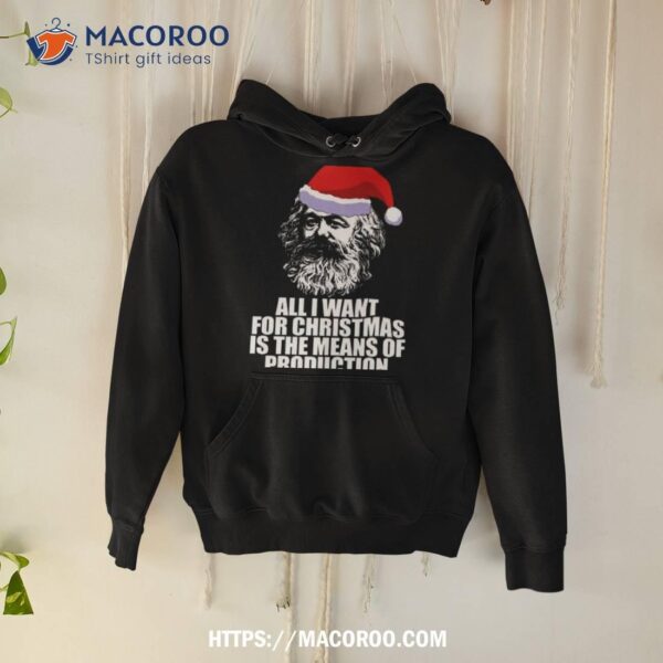 All I Want For Christmas Is The Means Of Production Karl Marx Funny Marxist Christmas Communist Mem Shirt