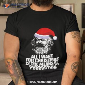 all i want for christmas is the means of production karl marx funny marxist christmas communist mem shirt tshirt