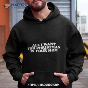 All I Want For Christmas Is Your Mom Shirt, Christmas Gifts For Mom To Be