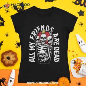All My Friends Are Dead Gothic Skull Skeleton Punk Halloween Shirt, Halloween Skull