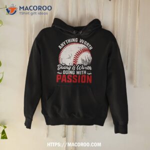 Anything Worth Doing Is Worth Doing With Passion Baseball Shirt