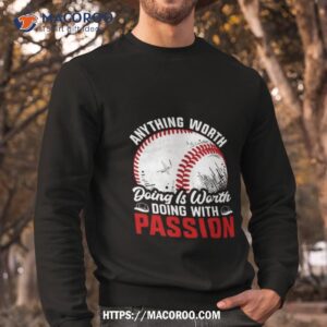 anything worth doing is worth doing with passion baseball shirt sweatshirt