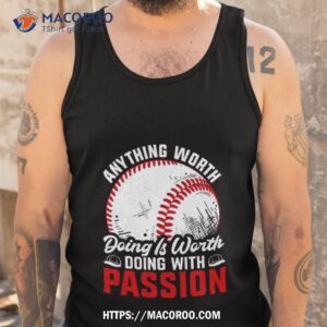 anything worth doing is worth doing with passion baseball shirt tank top