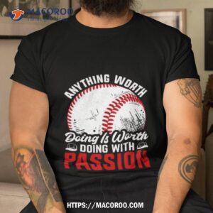 Anything Worth Doing Is Worth Doing With Passion Baseball Shirt
