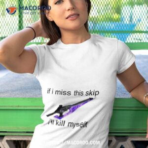 Aoterra If I Miss This Skip I’ll Kill Myself Tee Shirt