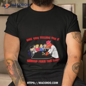 Are You Telling Me A Shrimp Fried This Rice Shirt