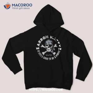 arrgh matey it feels good to be a pirate funny saying skull shirt halloween skull hoodie