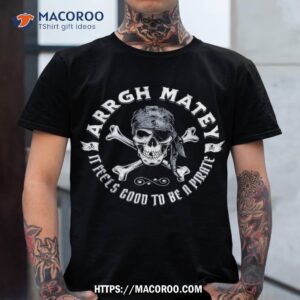 Arrgh Matey It Feels Good To Be A Pirate Funny Saying Skull Shirt, Halloween Skull