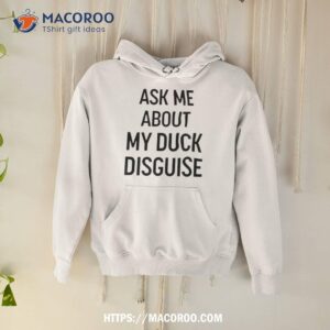 Ask Me About My Duck Disguise Shirt