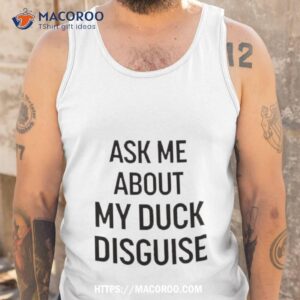 ask me about my duck disguise shirt tank top