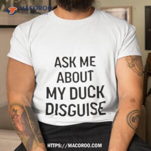 Ask Me About My Duck Disguise Shirt