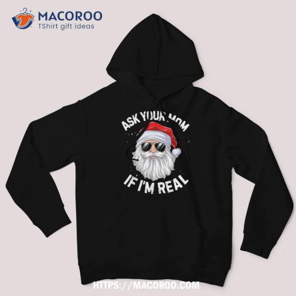 Ask Your Mom If I’m Real Funny Christmas Santa Claus Xmas Shirt