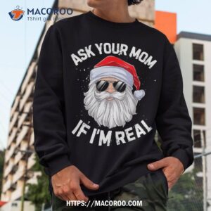 ask your mom if i m real funny christmas santa claus xmas shirt santa claus sweatshirt