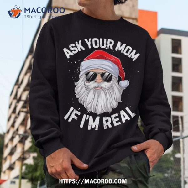 Ask Your Mom If I’m Real Funny Christmas Santa Claus Xmas Shirt