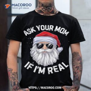 Ask Your Mom If I’m Real Funny Christmas Santa Claus Xmas Shirt