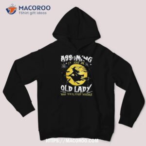 assuming i m just an old lady was your first mistake witch shirt hoodie
