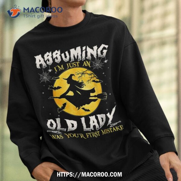 Assuming I’m Just An Old Lady Was Your First Mistake Witch Shirt